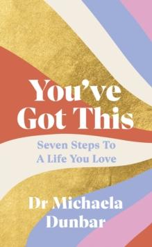 Youve Got This : Seven Steps to a Life You Love