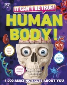 It Can't Be True! Human Body! : 1,000 Amazing Facts About You