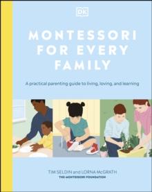 Montessori For Every Family : A Practical Parenting Guide To Living, Loving And Learning