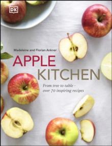 Apple Kitchen : From Tree to Table  Over 70 Inspiring Recipes