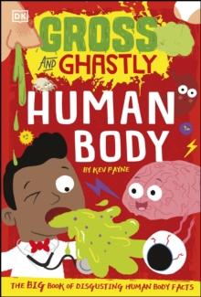 Gross and Ghastly: Human Body : The Big Book of Disgusting Human Body Facts