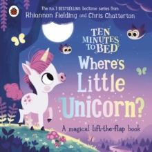 Ten Minutes to Bed: Where's Little Unicorn? : A magical lift-the-flap book