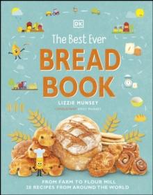 The Best Ever Bread Book : From Farm to Flour Mill, Recipes from Around the World