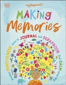 Making Memories : Practice Mindfulness, Learn to Journal and Scrapbook, Find Calm Every Day