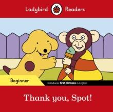 Ladybird Readers Beginner Level - Spot - Thank you, Spot! (ELT Graded Reader)