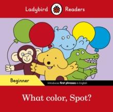 Ladybird Readers Beginner Level - Spot - What color, Spot? (ELT Graded Reader)