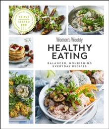 Australian Women's Weekly Healthy Eating : Balanced, Nourishing Everyday Recipes