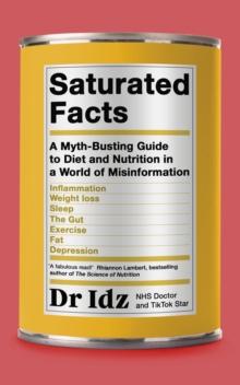 Saturated Facts : A Myth-Busting Guide to Diet and Nutrition in a World of Misinformation