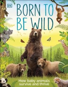 Born to be Wild : How Baby Animals Survive and Thrive