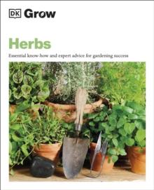 Grow Herbs : Essential Know-how and Expert Advice for Gardening Success