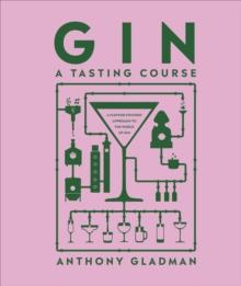 Gin A Tasting Course : A Flavour-focused Approach to the World of Gin