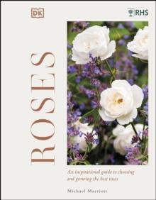 RHS Roses : An Inspirational Guide to Choosing and Growing the Best Roses