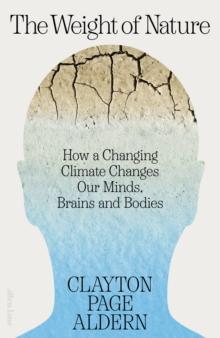 The Weight of Nature : How a Changing Climate Changes Our Minds, Brains and Bodies