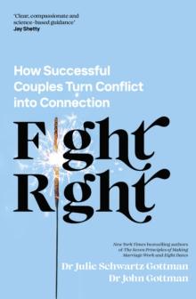 Fight Right : How Successful Couples Turn Conflict Into Connection