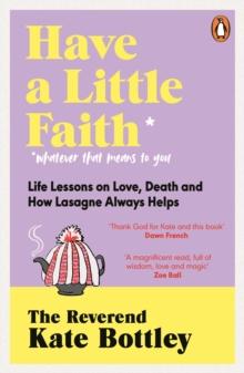 Have A Little Faith : Life Lessons on Love, Death and How Lasagne Always Helps