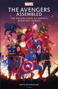 The Avengers Assembled : The Origin Story of Earths Mightiest Heroes