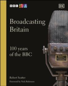 Broadcasting Britain : 100 Years of the BBC