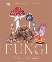 Fungi : Discover the Science and Secrets Behind the World of Mushrooms