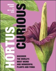 Hortus Curious : Discover the World's Most Weird and Wonderful Plants and Fungi