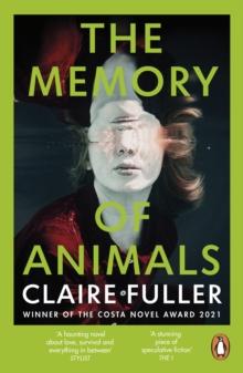 The Memory of Animals : From the Costa Novel Award-winning author of Unsettled Ground