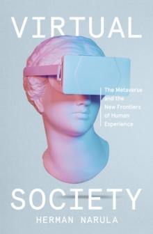 Virtual Society : The Metaverse and the New Frontiers of Human Experience