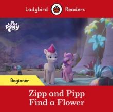 Ladybird Readers Beginner Level  My Little Pony  Zipp and Pipp Find a Flower (ELT Graded Reader)