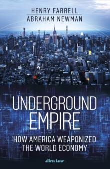 Underground Empire : How America Weaponized the World Economy