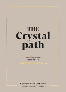 The Crystal Path : The Ultimate Seven-Step Guide to Unlocking Your Power with Crystal Healing