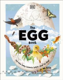 The Egg Book : See How Baby Animals Hatch, Step By Step!