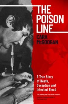 The Poison Line : A True Story of Death, Deception and Infected Blood