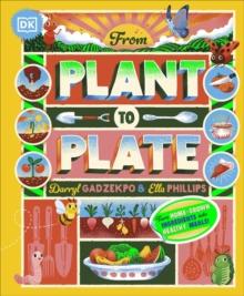 From Plant to Plate : Turn Home-Grown Ingredients Into Healthy Meals!