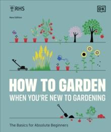 RHS How to Garden When You're New to Gardening : The Basics for Absolute Beginners