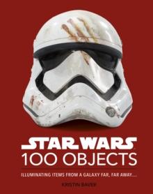 Star Wars 100 Objects : Illuminating Items From a Galaxy Far, Far Away .