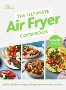 The Ultimate Air Fryer Cookbook : THE SUNDAY TIMES BESTSELLER BY THE AUTHOR FEATURED ON CHANNEL 5S AIRFRYERS: DO YOU KNOW WHAT YOURE MISSING?