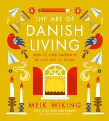 The Art of Danish Living : How to Find Happiness In and Out of Work