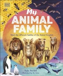 My Animal Family : Meet The Different Families of the Animal Kingdom