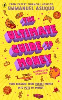 The Ultimate Guide to Money : your mission to turn pocket money into pots of money