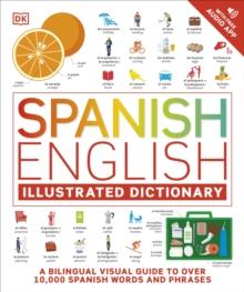 Spanish English Illustrated Dictionary : A Bilingual Visual Guide to Over 10,000 Spanish Words and Phrases