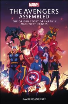 The Avengers Assembled : The Origin Story of Earths Mightiest Heroes