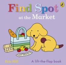 Find Spot at the Market : A Lift-the-Flap Story