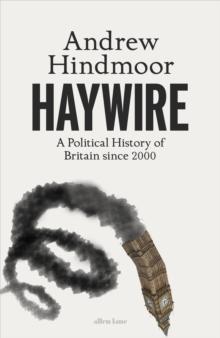 Haywire : A Political History of Britain Since 2000