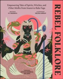 Rebel Folklore : Empowering Tales of Spirits, Witches and Other Misfits from Anansi to Baba Yaga