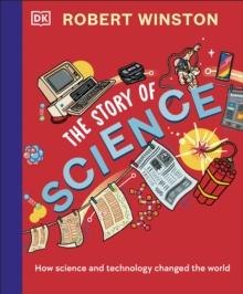 Robert Winston: The Story of Science : How Science and Technology Changed the World