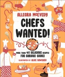 Chefs Wanted : More Than 40 Delicious Recipes for Curious Cooks