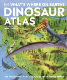 What's Where on Earth? Dinosaur Atlas : The Prehistoric World as You've Never Seen it Before