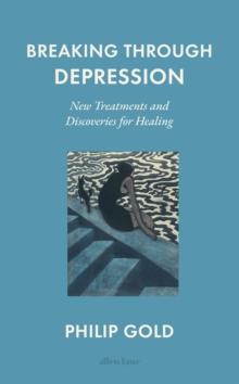 Breaking Through Depression : New Treatments and Discoveries for Healing