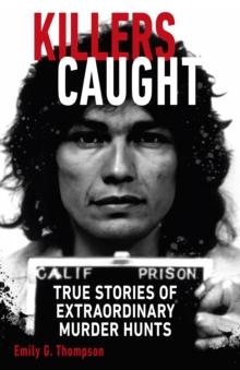 Killers Caught : True Stories of Extraordinary Murder Hunts