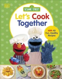 Sesame Street Let's Cook Together : With 40 Fun, Healthy Recipes