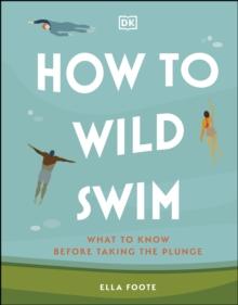 How to Wild Swim : What to Know Before Taking the Plunge