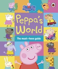 Peppa Pig: Peppas World: The Must-Have Guide